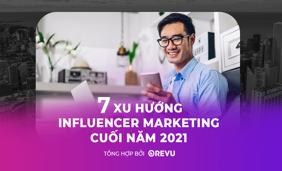 7 xu hướng Influencer Marketing cuối năm 2021