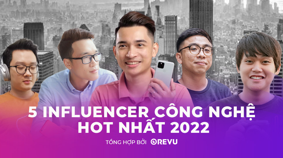 Top 5 Influencer – Reviewer Công Nghệ hot nhất 2022