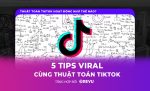 5 tips viral cùng thuật toán TikTok trong năm 2022