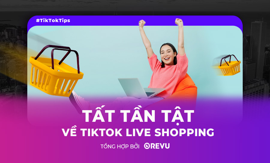 TikTok LIVE Shopping là gì? Tất tần tật về Livestream bán hàng trên TikTok Shop 2022