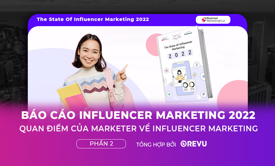 Báo cáo Influencer Marketing 2022 [P2] – Quan điểm của các Marketer về Influencer Marketing