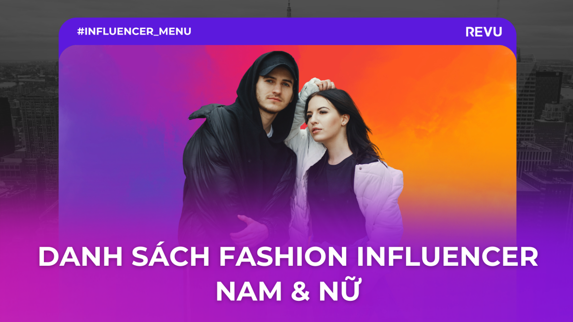 Danh sách 10+ Fashion Influencer nam và nữ Việt Nam 2024