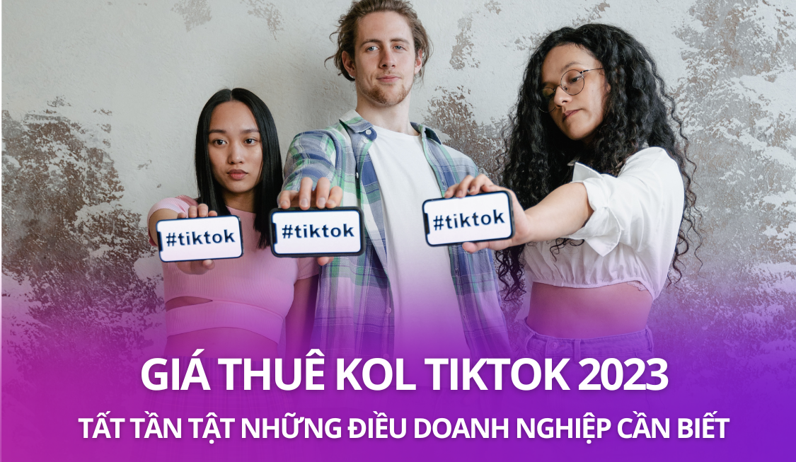Tất tần tật: Giá thuê KOL TikTok cho doanh nghiệp 2023