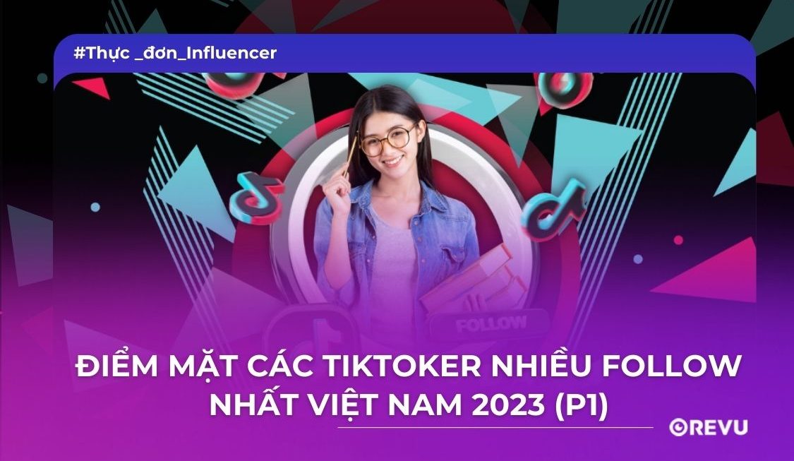 Điểm mặt 3 TikToker nhiều follow nhất Việt Nam 2023 (P1)