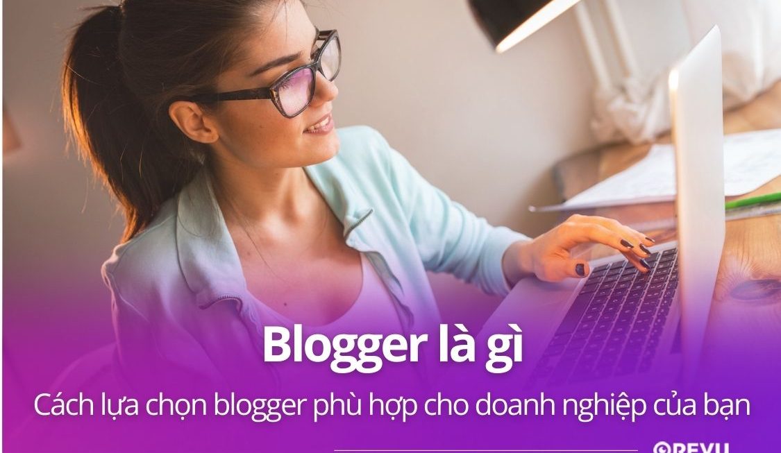 Blogger là gì: Cách lựa chọn blogger phù hợp cho doanh nghiệp của bạn