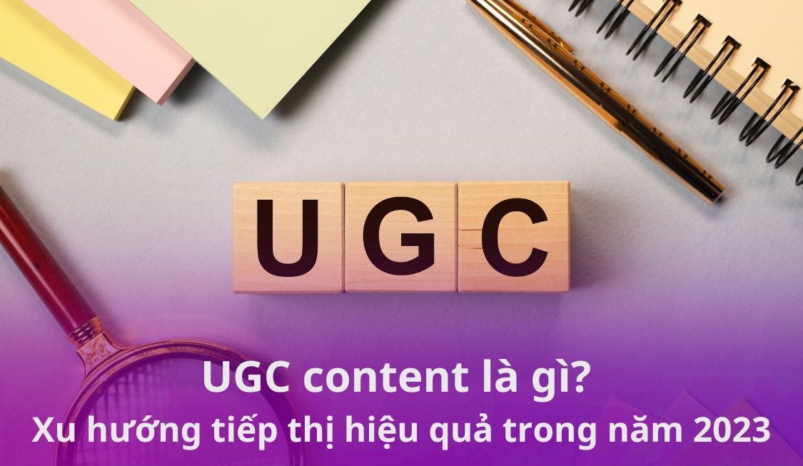 UGC content là gì? Xu hướng tiếp thị hiệu quả trong năm 2023