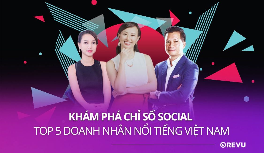 Khám phá chỉ số social Top 5 các Doanh Nhân Nổi Tiếng Việt Nam