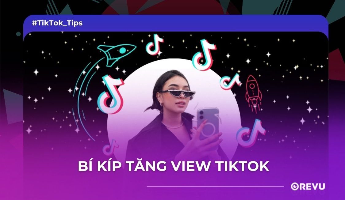 BỎ TÚI 10 BÍ KÍP TĂNG VIEW TIKTOK HIỆU QUẢ NHẤT