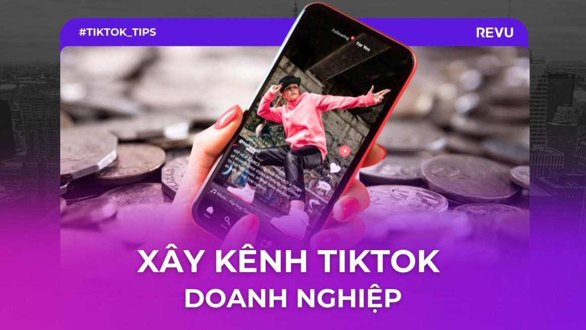 Cách xây dựng kênh TikTok cho doanh nghiệp ra đơn hiệu quả