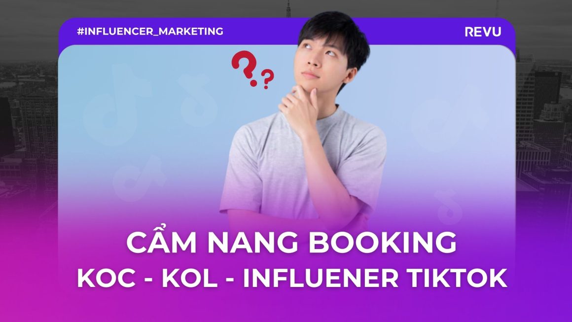 Cẩm nang booking KOC – KOL – Influencer TikTok: giá thuê,…