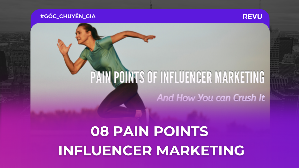 08 pain points phổ biến trong Influencer Marketing và giải pháp từ chuyên gia