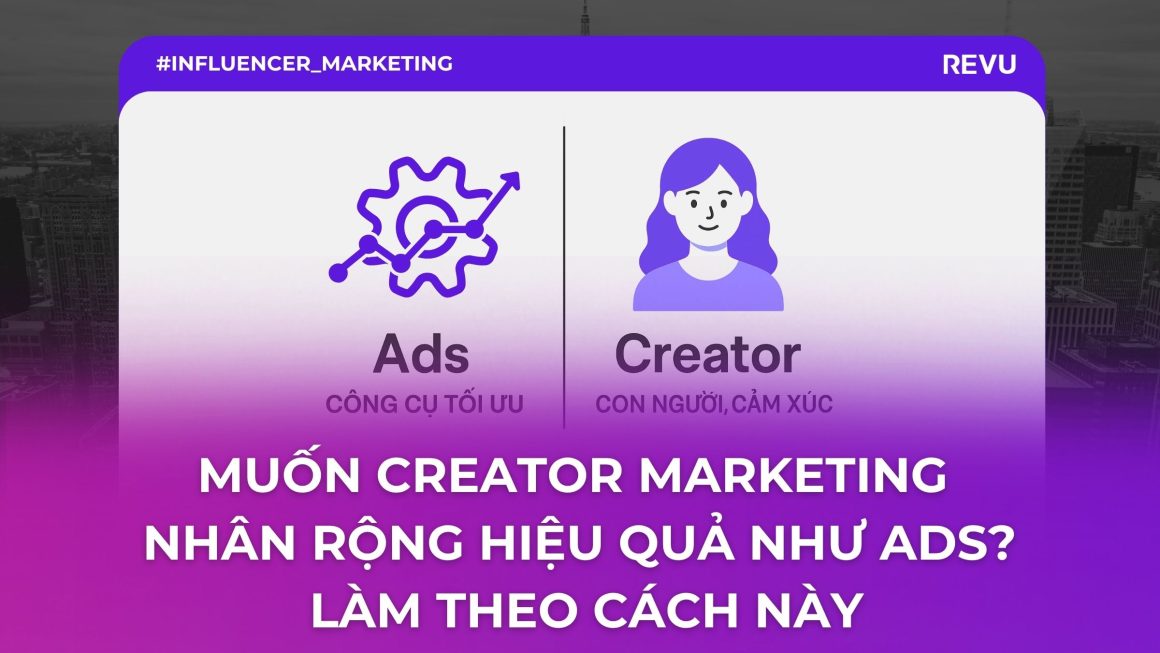 Muốn Creator Marketing nhân rộng hiệu quả như Ads? Làm theo cách này