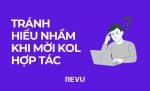 TRÁNH HIỂU NHẦM KHI MỜI KOL HỢP TÁC