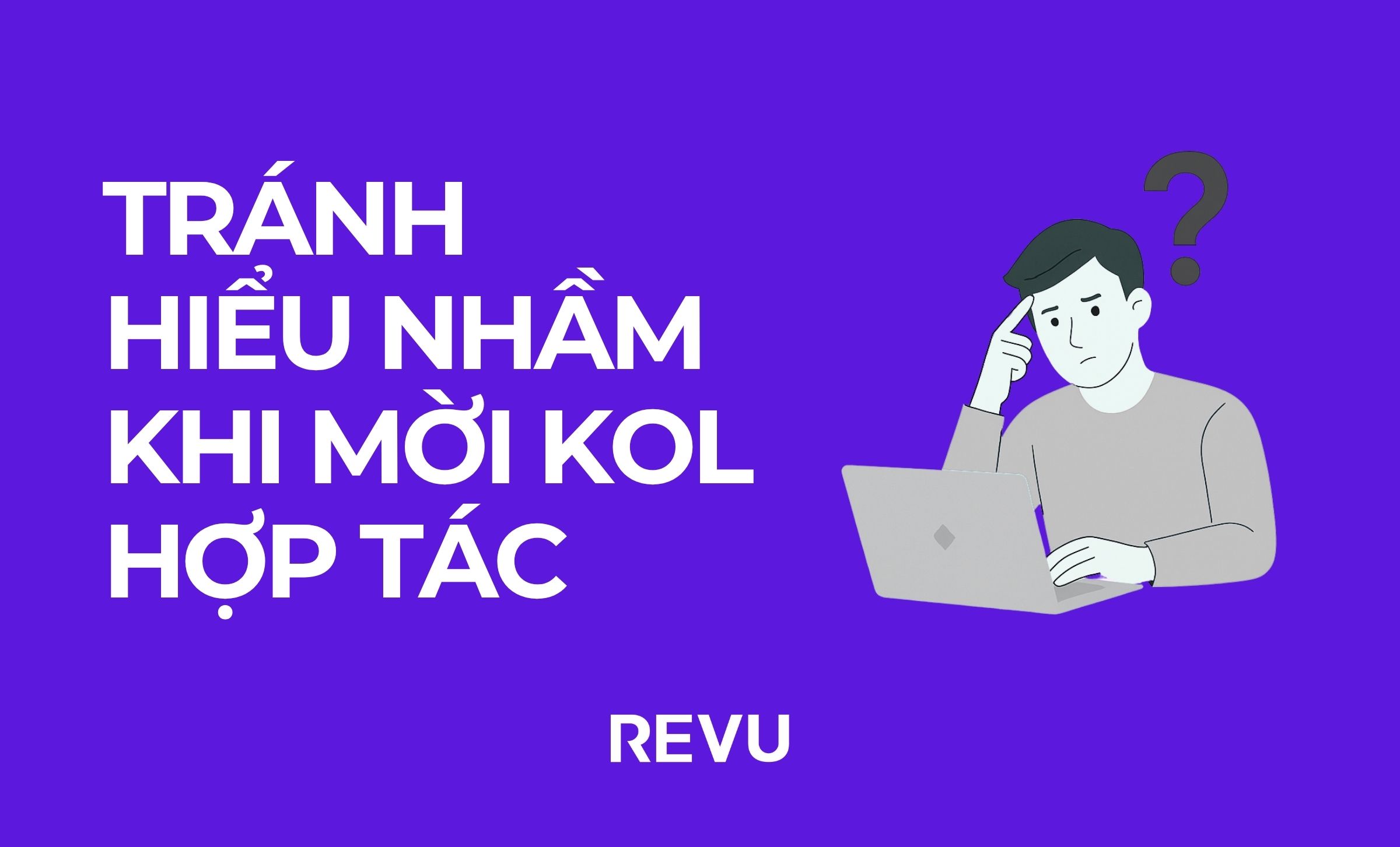 TRÁNH HIỂU NHẦM KHI MỜI KOL HỢP TÁC