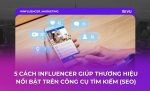 5 cách Influencer giúp thương hiệu nổi bật trên công cụ tìm kiếm