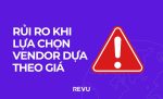 RỦI RO KHI LỰA CHỌN VENDOR DỰA THEO GIÁ