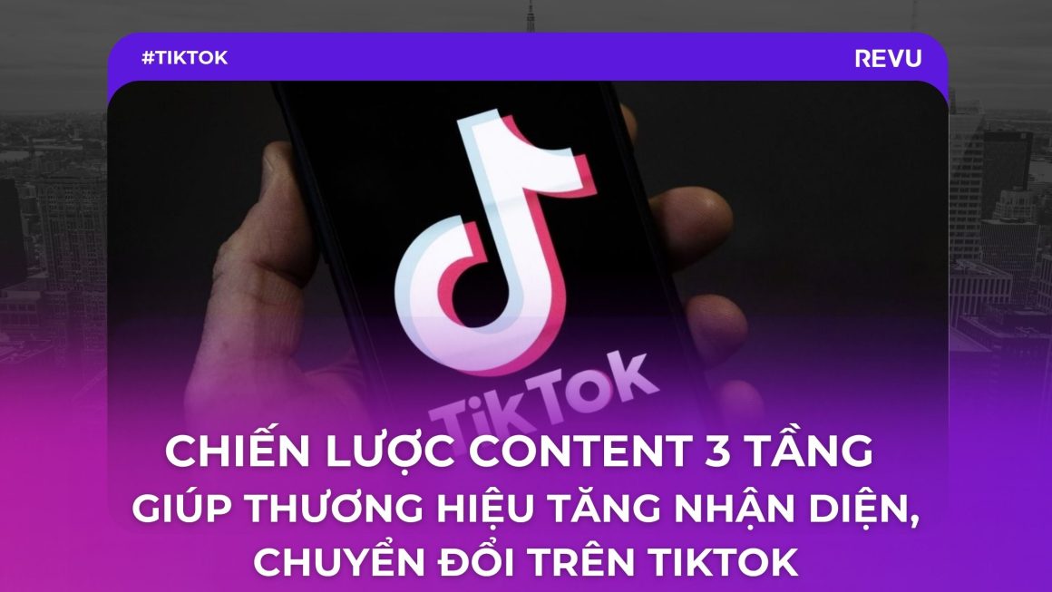 Chiến lược Content 3 Tầng TikTok vừa tăng doanh thu, vừa tăng nhận diện thương hiệu