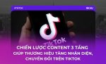 chiến lược content 3 tầng giúp thương hiệu tăng nhận diện, chuyển đổi trên tiktok