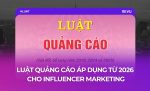 LUẬT QUẢNG CÁO SỬA ĐỔI 2025 ÁP DỤNG TỪ 2026 CHO INFLUENCER MARKETING