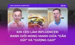 Khi CEO làm Influencer Ranh giới mong manh giữa “gần gũi” và “gượng gạo”