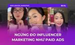 Ngừng đo Influencer Marketing như Paid Ads